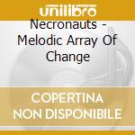 Necronauts - Melodic Array Of Change cd musicale di Necronauts