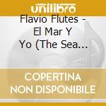 Flavio Flutes - El Mar Y Yo (The Sea And I) cd