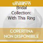Bridal Collection: With This Ring cd