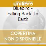 Bluebird - Falling Back To Earth cd musicale di BLUEBIRD