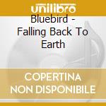 Bluebird - Falling Back To Earth cd