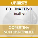 CD - INATTIVO - inattivo cd musicale di INATTIVO
