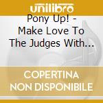 Pony Up! - Make Love To The Judges With Your Eyes