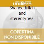 Shaheedullah and stereotypes cd