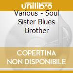 Various - Soul Sister Blues Brother cd