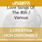 Love Songs Of The 80S / Various cd