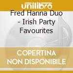 Fred Hanna Duo - Irish Party Favourites cd musicale di Fred Hanna Duo