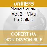 Maria Callas: Vol.2 - Viva La Callas cd