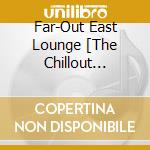 Far-Out East Lounge [The Chillout Lounge] cd