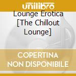 Lounge Erotica [The Chillout Lounge] cd