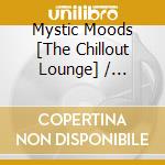 Mystic Moods [The Chillout Lounge] / Various cd musicale di Various