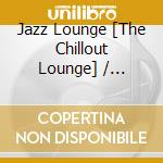 Jazz Lounge [The Chillout Lounge] / Various cd