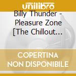 Billy Thunder - Pleasure Zone [The Chillout Lounge] cd musicale di Billy Thunder
