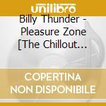 Billy Thunder - Pleasure Zone [The Chillout Lounge] cd