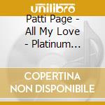 Patti Page - All My Love - Platinum Collection cd musicale di Patti Page