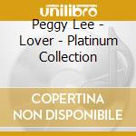 Peggy Lee - Lover - Platinum Collection cd musicale di Peggy Lee