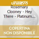 Rosemary Clooney - Hey There - Platinum Collection cd