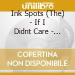 Ink Spots (The) - If I Didnt Care - Platinum Collection cd