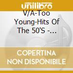 V/A-Too Young-Hits Of The 50'S  - Nat King Cole,Chordettes,Eddie Fisher,Teresa Brewer,Weavers... cd