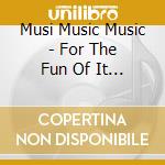 Musi Music Music - For The Fun Of It (3 Cd) cd musicale di Musi Music Music