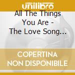 All The Things You Are - The Love Song Collecion (3 Cd) cd