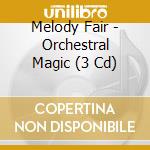 Melody Fair - Orchestral Magic (3 Cd) cd musicale di Melody Fair