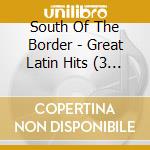 South Of The Border - Great Latin Hits (3 Cd) cd