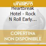 Heartbreak Hotel - Rock N Roll Early Years (3 Cd) cd musicale di Heartbreak Hotel
