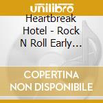 Heartbreak Hotel - Rock N Roll Early Years (3 Cd) cd