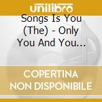 Songs Is You (The) - Only You And You Alone (3 Cd) cd musicale di Songs Is You (The)