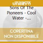 Sons Of The Pioneers - Cool Water - Essential Collection (3 Cd) cd musicale di Sons Of The Pioneers