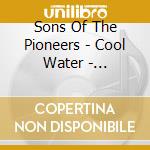 Sons Of The Pioneers - Cool Water - Essential Collection (3 Cd) cd