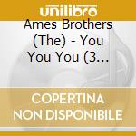 Ames Brothers (The) - You You You (3 Cd) cd