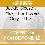 Jackie Gleason - Music For Lovers Only - The Best Of (3 Cd) cd musicale di Jackie Gleason