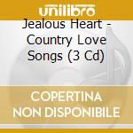 Jealous Heart - Country Love Songs (3 Cd) cd musicale di Jealous Heart
