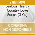 Jealous Heart - Country Love Songs (3 Cd) cd