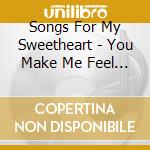Songs For My Sweetheart - You Make Me Feel So Young (3 Cd) cd musicale di Songs For My Sweetheart