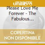 Please Love Me Forever - The Fabulous Sixties (3 Cd) cd musicale di Please Love Me Forever