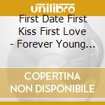 First Date First Kiss First Love - Forever Young (3 Cd) cd