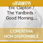 Eric Clapton / The Yardbirds - Good Morning Little Schoolgirl & I'M A Man (2 Cd) cd