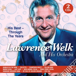 Lawrence Welk - His Best - Through The Years (2 Cd) cd musicale di Welk Lawrence