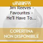 Jim Reeves - Favourites - He'll Have To Go (2 Cd) cd musicale di Jim Reeves