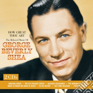 Shea George Beverly - How Great Thou Art - The Beloved Music Of (2 Cd) cd musicale di Shea George Beverly