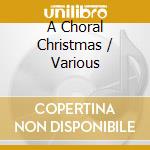 A Choral Christmas / Various cd