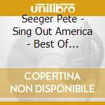Seeger Pete - Sing Out America - Best Of (2 Cd) cd