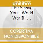 ll Be Seeing You - World War Ii - The Road To Victory (2 Cd) cd musicale di ll Be Seeing You
