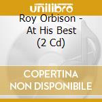 Roy Orbison - At His Best (2 Cd) cd musicale di Roy Orbison