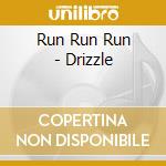 Run Run Run - Drizzle cd musicale di Run Run Run