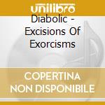 Diabolic - Excisions Of Exorcisms cd musicale di Diabolic