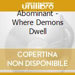 Abominant - Where Demons Dwell cd musicale di Abominant